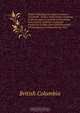 British Columbia, the mineral province of Canada : being a short history of mining in the province, a synopsis of the mining laws in force, statistics of mineral production to date, and a brief summary of the progress of mining during 1914, British Columbia 