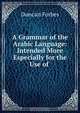 A Grammar of the Arabic Language: Intended More Especially for the Use of ., Duncan Forbes 