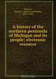 A history of the northern peninsula of Michigan and its people; electronic resource, Alvah Littlefield Sawyer 