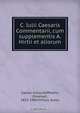 C. Iulii Caesaris Commentarii, cum supplementis A. Hirtii et aliorum, Julius Caesar 