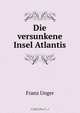 Die versunkene Insel Atlantis, Franz Unger 