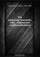 Die nationalo?konomie; oder, Allgemeine wirthschaftslehre, Albert Scha?ffle 