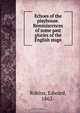 Echoes of the playhouse. Reminiscences of some past glories of the English stage, Edward Robins 