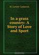 In a grass country: A Story of Love and Sport, H. Lovett Cameron 