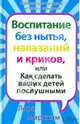 Воспитание без нытья, наказаний и криков, или Как сделать ваших детей послушными, Лора Маркхэм 