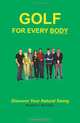 Golf For Every Body: Discover Your Natural Swing, Mr Woodroe C. Nicholson 