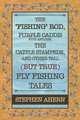 The "Fishing" Rod, Purple Caddis with Antlers, the Cattle Stampede, and Other Tall (But True) Fly Fishing Tales, Stephen Ahern 