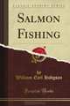 Salmon Fishing (Classic Reprint), William Earl Hodgson 
