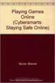 Playing Games Online (Cybersmarts: Staying Safe Online), Bonnie Spivet 