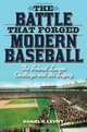 The Battle that Forged Modern Baseball: The Federal League Challenge and Its Legacy, Daniel R. Levitt 