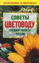Советы цветоводу средней полосы России, 
