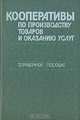 Кооперативы по производству товаров и оказанию услуг. Справочное пособие, 