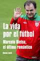 La vida por el futbol / Life for soccer: Marcelo Bielsa, el ultimo romantico / Marcelo Bielsa, the Last Romantic (Spanish Edition), Roman Iucht 