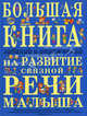 Большая книга заданий и упражнений на развитие связной речи малыша, Татьяна Александровна Ткаченко 
