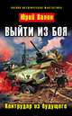 Выйти из боя. Контрудар из будущего, Юрий Валин 