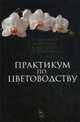 Практикум по цветоводству. Учебн. пос., 1-е изд., Шаламова Анна Алексеевна, Крупина Гульнара Джаудатовна, Миникаев Рогать Вагизович, Абрамова Галина Викторовна 