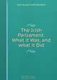 The Irish Parliament: What it Was, and what it Did, John Gordon Swift MacNeill 