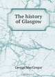 The history of Glasgow, George MacGregor 