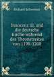 Innocenz iii. und die deutsche Kirche wahrend des Thronstreites von 1198-1208, Richard Schwemer 
