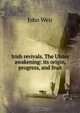 Irish revivals. The Ulster awakening: its origin, progress, and fruit, John Weir 