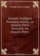 Iosephi Scaligeri Poemata omnia, ex museio Petri Scriverii: ex museio Petri ., Joseph Juste Scaliger 
