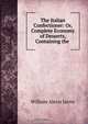 The Italian Confectioner: Or, Complete Economy of Desserts, Containing the ., William Alexis Jarrin 