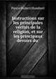 Instructions sur les principales verites de la religion, et sur les principaux devoirs du ., Pierre Hubert Humbert 