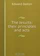 The Jesuits: their principles and acts, Edward Dalton 