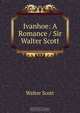 Ivanhoe: A Romance / Sir Walter Scott., Scott Walter 