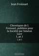 Chroniques de J. Froissart, publiees pour la Societe par Simeon Luce, Froissart Jean 