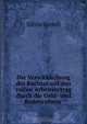 Die Verwirklichung des Rechtes auf den vollen Arbeitsertrag durch die Geld- und Bodenreform ., Silvio Gesell 