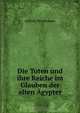 Die Toten und ihre Reiche im Glauben der alten Agypter, Alfred Wiedemann 