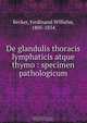 De glandulis thoracis lymphaticis atque thymo : specimen pathologicum, Ferdinand Wilhelm Becker 
