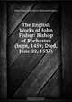 The English Works of John Fisher: Bishop of Rochester (born, 1459; Died, June 22, 1535), John Fisher 