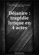 Dejanire : tragedie lyrique en 4 actes, Camille Saint-Sae?ns 