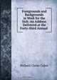 Foregrounds and Backgrounds in Work for the Sick: An Address Delivered at the Forty-third Annual ., Richard C. Cabot 