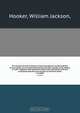 The London journal of botany ?containing figures and descriptions of such plants as recommend themselves by their novelty, rarity, history, or uses ? together with botanical notices and information and and occasional portraits and memoirs of eminent botan, William Jackson Hooker 