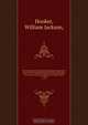 The London journal of botany ?containing figures and descriptions of such plants as recommend themselves by their novelty, rarity, history, or uses ? together with botanical notices and information and and occasional portraits and memoirs of eminent botan, William Jackson Hooker 