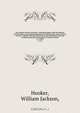 The London journal of botany ?containing figures and descriptions of such plants as recommend themselves by their novelty, rarity, history, or uses ? together with botanical notices and information and and occasional portraits and memoirs of eminent botan, William Jackson Hooker 