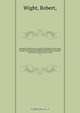 Spicilegium Neilgherrense, or, a selection of Neilgherry plants ?drawn and coloured from nature, with brief descriptions of each ; some general remarks on the geography and affinities of natural families of plants, and occasional notices of their economic, Robert Wight 