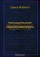 Message from the president of the United States, transmitting copies of certain documents obtained from a secret agent of the British government, employed in fomenting disaffection to the constituted authorities, and in bringing about resistance to the la, Madison James 