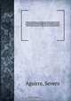 Prontuario Alfabetico y Cronologico por Orden de Materias de las Instrucciones, Ordenanzas, Reglamentos, Pragmaticas y demas Reales Resoluciones No Recopiladas que han de observarse para la Administracion de Justicia y Gobierno en los Pueblos del Reyno, Severo Aguirre 