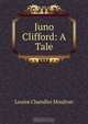 Juno Clifford: A Tale, Moulton Louise Chandler 