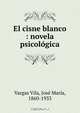 El cisne blanco : novela psicologica, Vargas Vila 