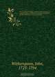 The works of John Witherspoon : containing essays, sermons, &c., on important subjects . together with his lectures on moral philosophy eloquence and divinity, his speeches in the American Congress, and many other valuable pieces, never before published, John Witherspoon 