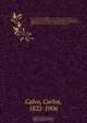 Coleccion historica completa de los tratdos, convenciones, capitulaciones, armistricios, y otros actos diplomaticos de todos los estados de la America Latina comprendidos entre el golfo de Mejico y el cabo de Hornos, desde el ano de 1493 hasta nuestros di, Carlos Calvo 