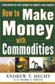 How to Make Money with Commodities, Andrew T. Hecht 