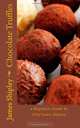 Chocolate Truffles: a beginners guide by Chef James Shipley, James Shipley 