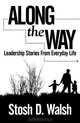 Along the Way: Leadership Stories from Everyday Life, Stosh D. Walsh 