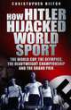 How Hitler Hijacked World Sport: The World Cup, the Olympics, the Heavyweight Championship and the Grand Prix, Christopher Hilton 